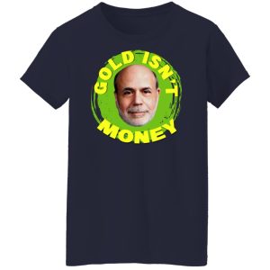 Gold Isnt Money Ben Bernanke T Shirts Hoodies Sweater 7