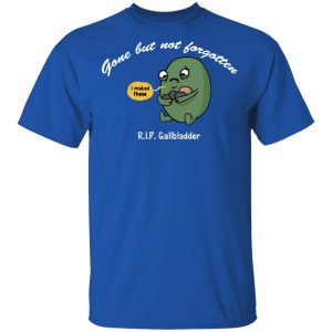 Gone But Not Forgotten RIP Gallbladder Shirt 12