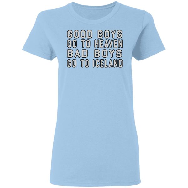 Good Boys Go To Heaven Bad Boys Go To Iceland T-Shirts