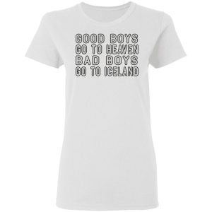 Good Boys Go To Heaven Bad Boys Go To Iceland T Shirts 11