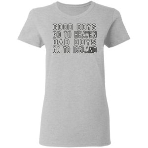 Good Boys Go To Heaven Bad Boys Go To Iceland T Shirts 12