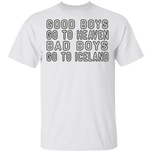 Good Boys Go To Heaven Bad Boys Go To Iceland T Shirts 8