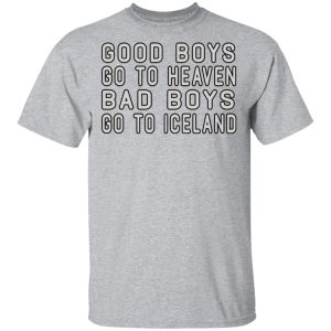 Good Boys Go To Heaven Bad Boys Go To Iceland T Shirts 9