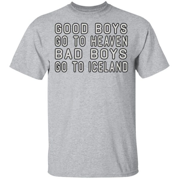 Good Boys Go To Heaven Bad Boys Go To Iceland T-Shirts