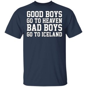 Good Boys Go To Heaven Bad Boys Go To Iceland T Shirts Hoodies Sweatshirt 11