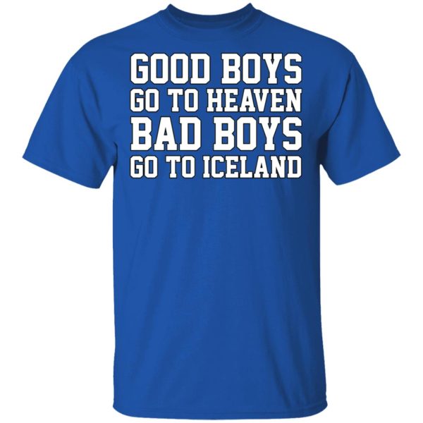 Good Boys Go To Heaven Bad Boys Go To Iceland T-Shirts, Hoodies, Sweatshirt