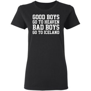 Good Boys Go To Heaven Bad Boys Go To Iceland T Shirts Hoodies Sweatshirt 13