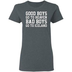 Good Boys Go To Heaven Bad Boys Go To Iceland T Shirts Hoodies Sweatshirt 2