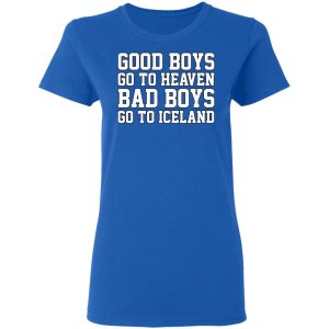 Good Boys Go To Heaven Bad Boys Go To Iceland T Shirts Hoodies Sweatshirt 4