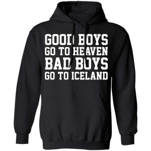 Good Boys Go To Heaven Bad Boys Go To Iceland T Shirts Hoodies Sweatshirt 6