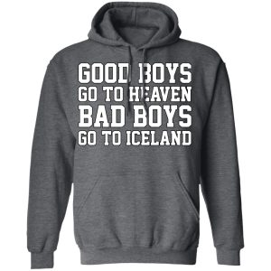 Good Boys Go To Heaven Bad Boys Go To Iceland T Shirts Hoodies Sweatshirt 8