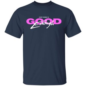 Good Enough T Shirts 11