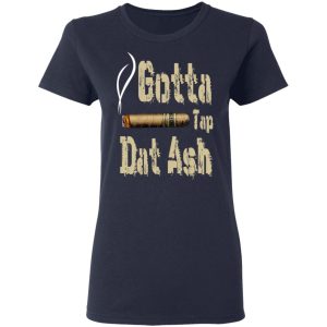 Gotta Tap Dat Ash Cigar T Shirts Hoodies Sweatshirt 3