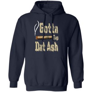 Gotta Tap Dat Ash Cigar T Shirts Hoodies Sweatshirt 7