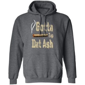 Gotta Tap Dat Ash Cigar T Shirts Hoodies Sweatshirt 8