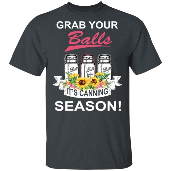 Grab Your Balls It’s Canning Season T-Shirts