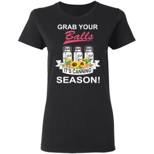 Grab Your Balls It's Canning Season T Shirts 13