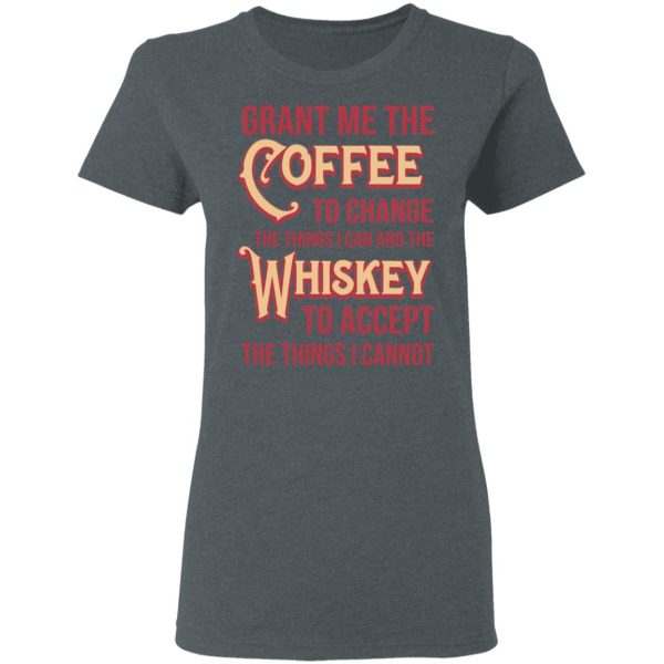 Grant Me The Coffee To Change The Things I Can And The Whiskey To Accept The Things I Cannot T-Shirts, Hoodies, Sweater