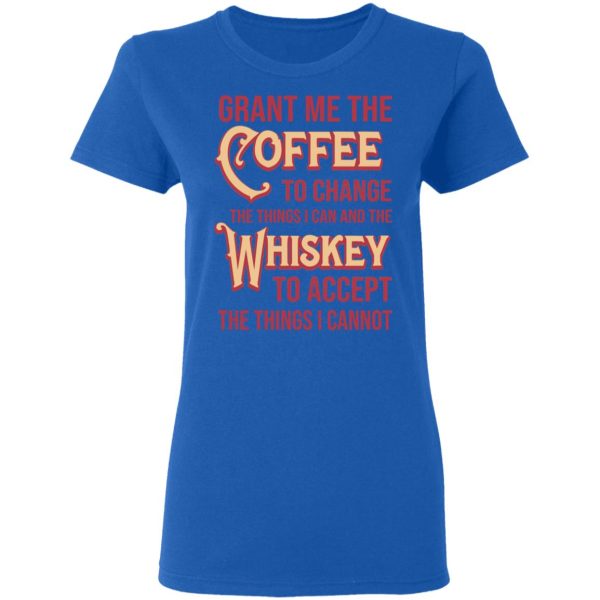 Grant Me The Coffee To Change The Things I Can And The Whiskey To Accept The Things I Cannot T-Shirts, Hoodies, Sweater