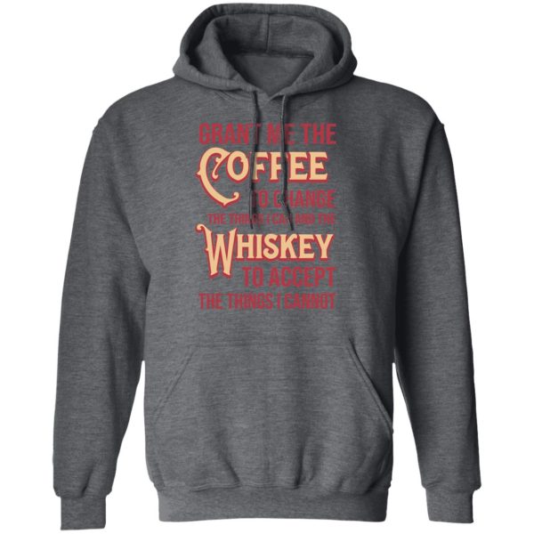 Grant Me The Coffee To Change The Things I Can And The Whiskey To Accept The Things I Cannot T-Shirts, Hoodies, Sweater