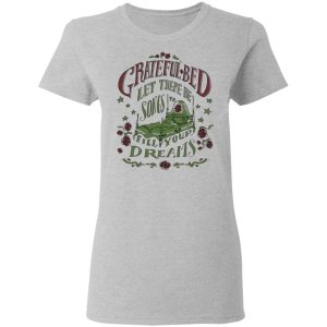 Grateful Bed Let There Be Songs To Fill Your Dream T Shirts 12