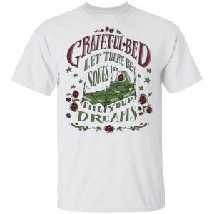 Grateful Bed Let There Be Songs To Fill Your Dream T Shirts 8