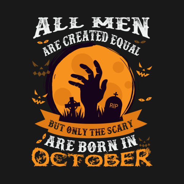 Halloween all men are created equal but only the scary are born in October t-shirt