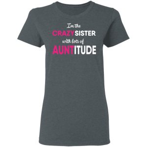 I'm The Crazy Sister With Lots Of Auntitude T Shirts Hoodies Long Sleeve 2