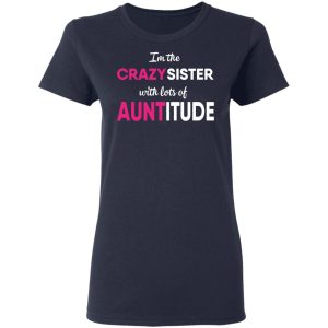 I'm The Crazy Sister With Lots Of Auntitude T Shirts Hoodies Long Sleeve 3