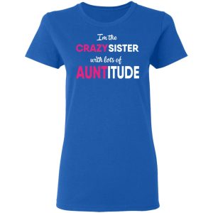 I'm The Crazy Sister With Lots Of Auntitude T Shirts Hoodies Long Sleeve 4