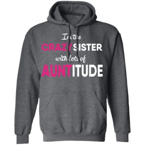 I'm The Crazy Sister With Lots Of Auntitude T Shirts Hoodies Long Sleeve 8