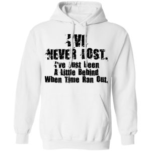 I've Never Lost I've Just Been A Little Behind When Time Ran Out T Shirts Hoodies Long Sleeve 6