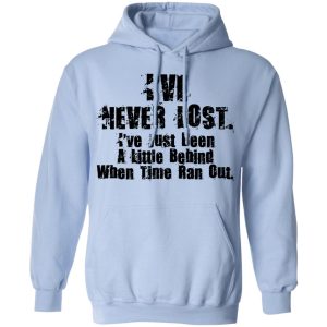 I've Never Lost I've Just Been A Little Behind When Time Ran Out T Shirts Hoodies Long Sleeve 7