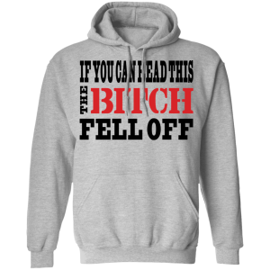 If You Can Read This The Bitch Fell Off T Shirts Hoodies 7