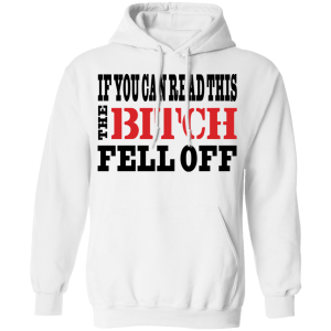 If You Can Read This The Bitch Fell Off T Shirts Hoodies 8