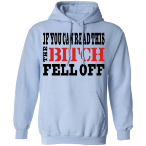 If You Can Read This The Bitch Fell Off T Shirts Hoodies 9