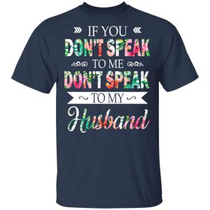 If You Don't Speak To Me Don't Speak To My Husband T Shirts Hoodies Long Sleeve 11