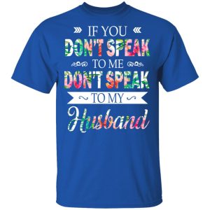 If You Don't Speak To Me Don't Speak To My Husband T Shirts Hoodies Long Sleeve 12