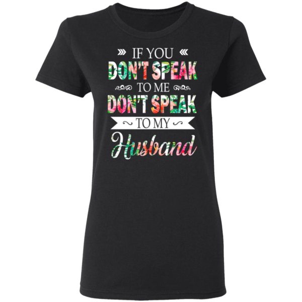 If You Don’t Speak To Me Don’t Speak To My Husband T-Shirts, Hoodies, Long Sleeve