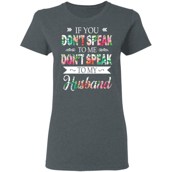 If You Don’t Speak To Me Don’t Speak To My Husband T-Shirts, Hoodies, Long Sleeve