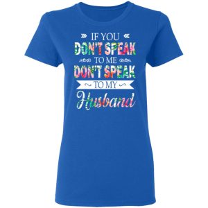 If You Don't Speak To Me Don't Speak To My Husband T Shirts Hoodies Long Sleeve 4