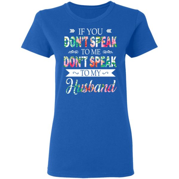 If You Don’t Speak To Me Don’t Speak To My Husband T-Shirts, Hoodies, Long Sleeve