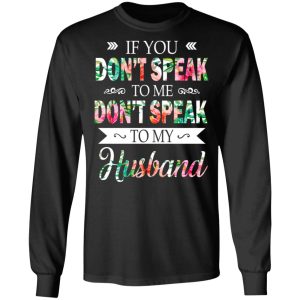 If You Don't Speak To Me Don't Speak To My Husband T Shirts Hoodies Long Sleeve 5