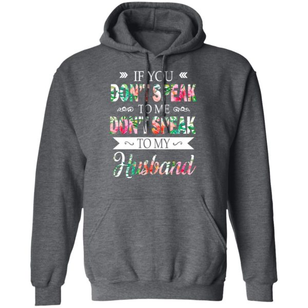 If You Don’t Speak To Me Don’t Speak To My Husband T-Shirts, Hoodies, Long Sleeve