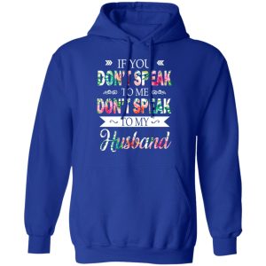 If You Don't Speak To Me Don't Speak To My Husband T Shirts Hoodies Long Sleeve 9