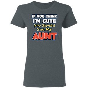 If You Think Im Cute You Should See My Aunt T Shirts Hoodies Long Sleeve 2