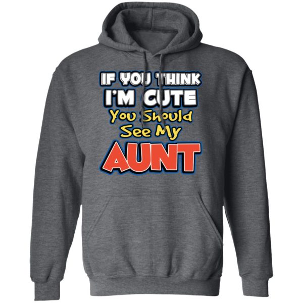 If You Think I’m Cute You Should See My Aunt T-Shirts, Hoodies, Long Sleeve