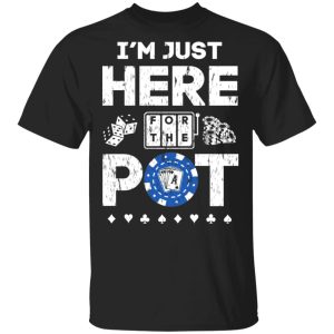 Im Just Here For The Pot Poker Lovers T Shirts Hoodies Long Sleeve 11