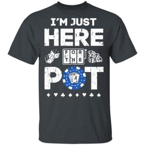 Im Just Here For The Pot Poker Lovers T Shirts Hoodies Long Sleeve 12