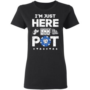 Im Just Here For The Pot Poker Lovers T Shirts Hoodies Long Sleeve 13